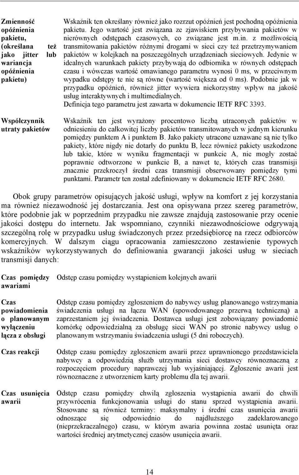 z możliwością transmitowania pakietów różnymi drogami w sieci czy też przetrzymywaniem pakietów w kolejkach na poszczególnych urządzeniach sieciowych.