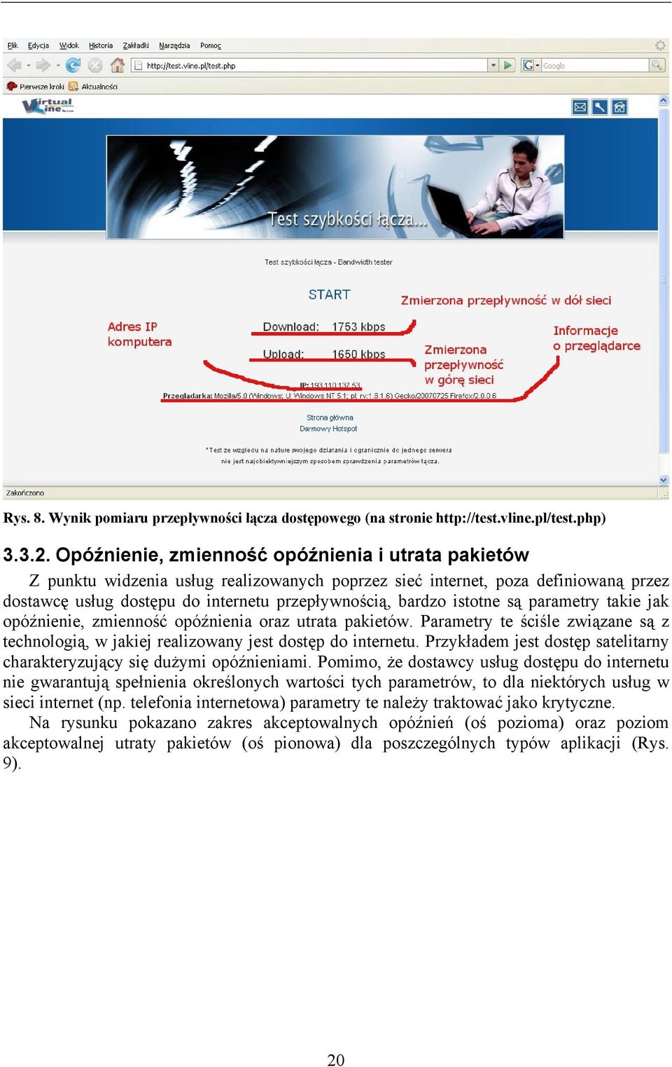 istotne są parametry takie jak opóźnienie, zmienność opóźnienia oraz utrata pakietów. Parametry te ściśle związane są z technologią, w jakiej realizowany jest dostęp do internetu.