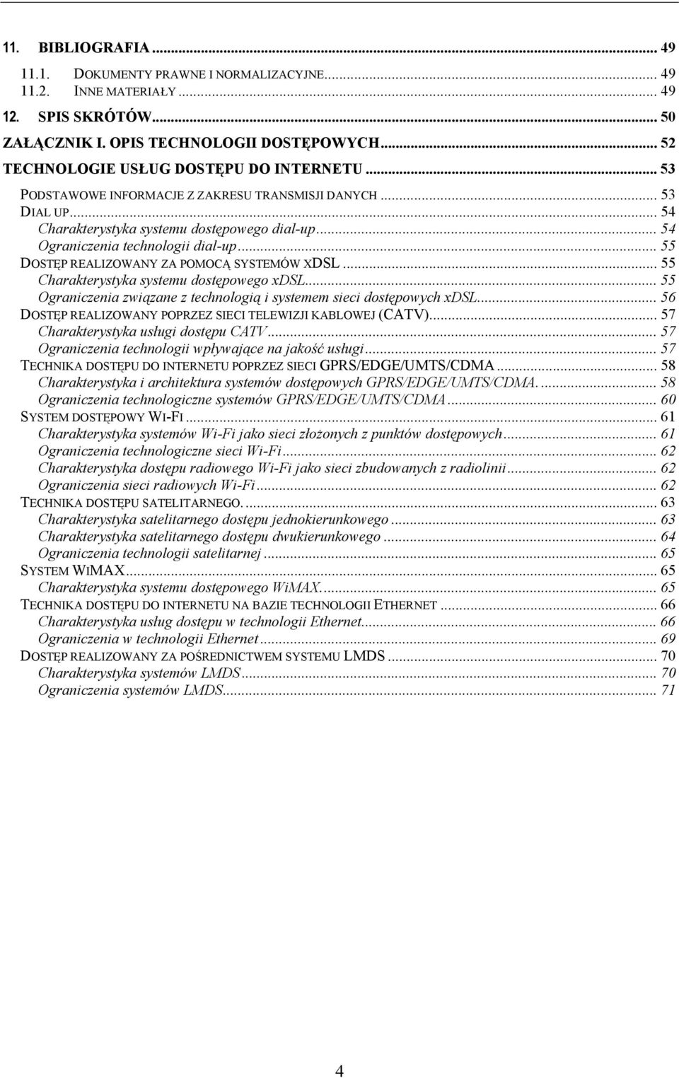 .. 54 Ograniczenia technologii dial-up... 55 DOSTĘP REALIZOWANY ZA POMOCĄ SYSTEMÓW XDSL... 55 Charakterystyka systemu dostępowego xdsl.