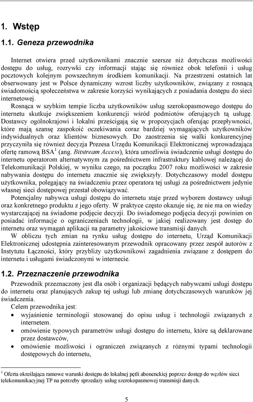 Na przestrzeni ostatnich lat obserwowany jest w Polsce dynamiczny wzrost liczby użytkowników, związany z rosnącą świadomością społeczeństwa w zakresie korzyści wynikających z posiadania dostępu do