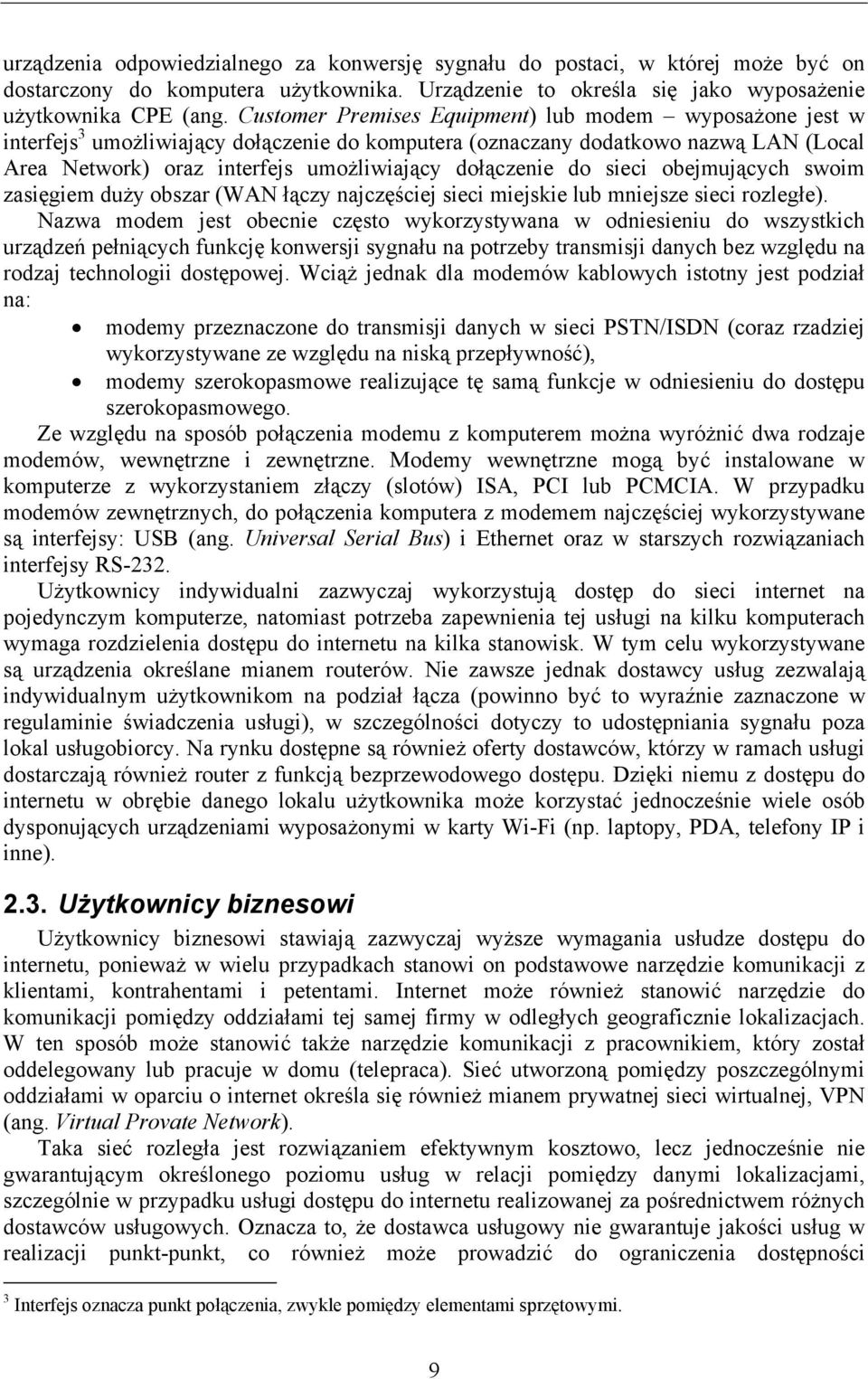 do sieci obejmujących swoim zasięgiem duży obszar (WAN łączy najczęściej sieci miejskie lub mniejsze sieci rozległe).