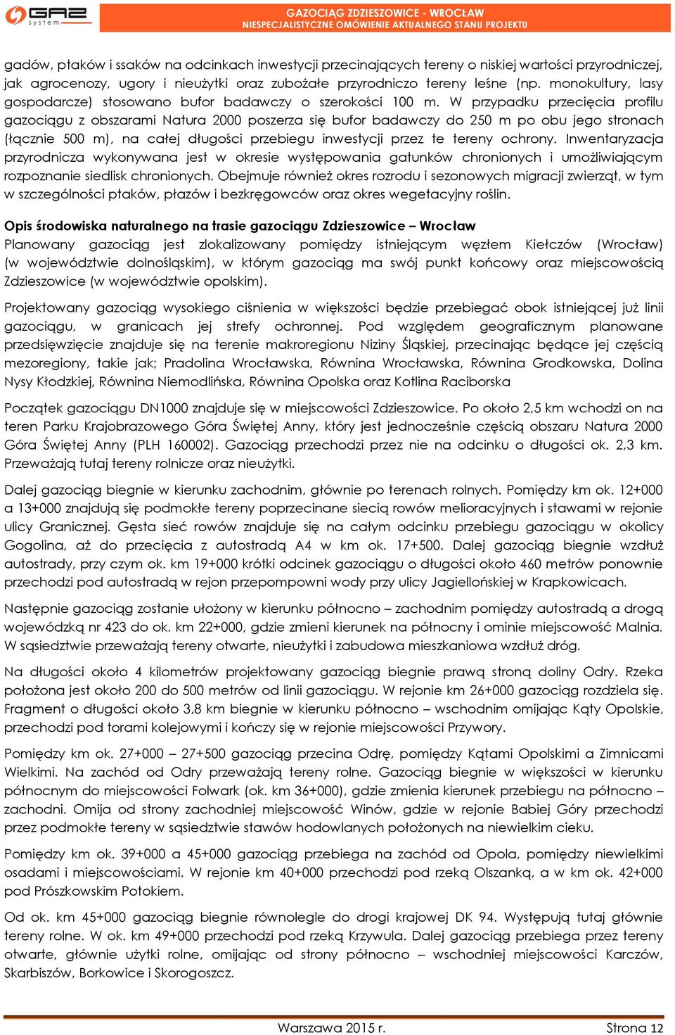 W przypadku przecięcia profilu gazociągu z obszarami Natura 2000 poszerza się bufor badawczy do 250 m po obu jego stronach (łącznie 500 m), na całej długości przebiegu inwestycji przez te tereny