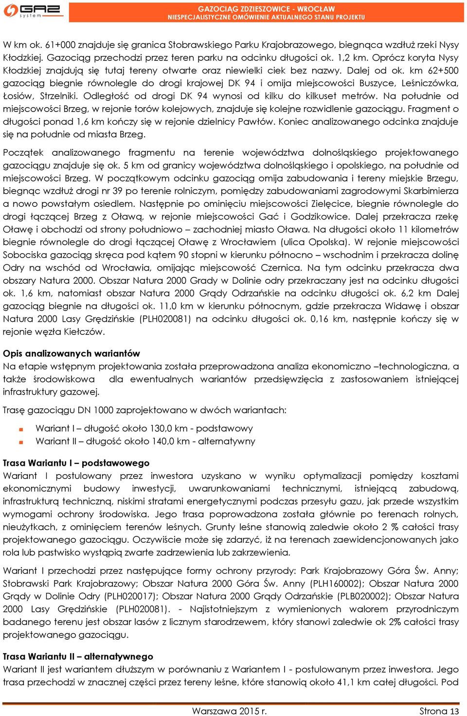 km 62+500 gazociąg biegnie równolegle do drogi krajowej DK 94 i omija miejscowości Buszyce, Leśniczówka, Łosiów, Strzelniki. Odległość od drogi DK 94 wynosi od kilku do kilkuset metrów.