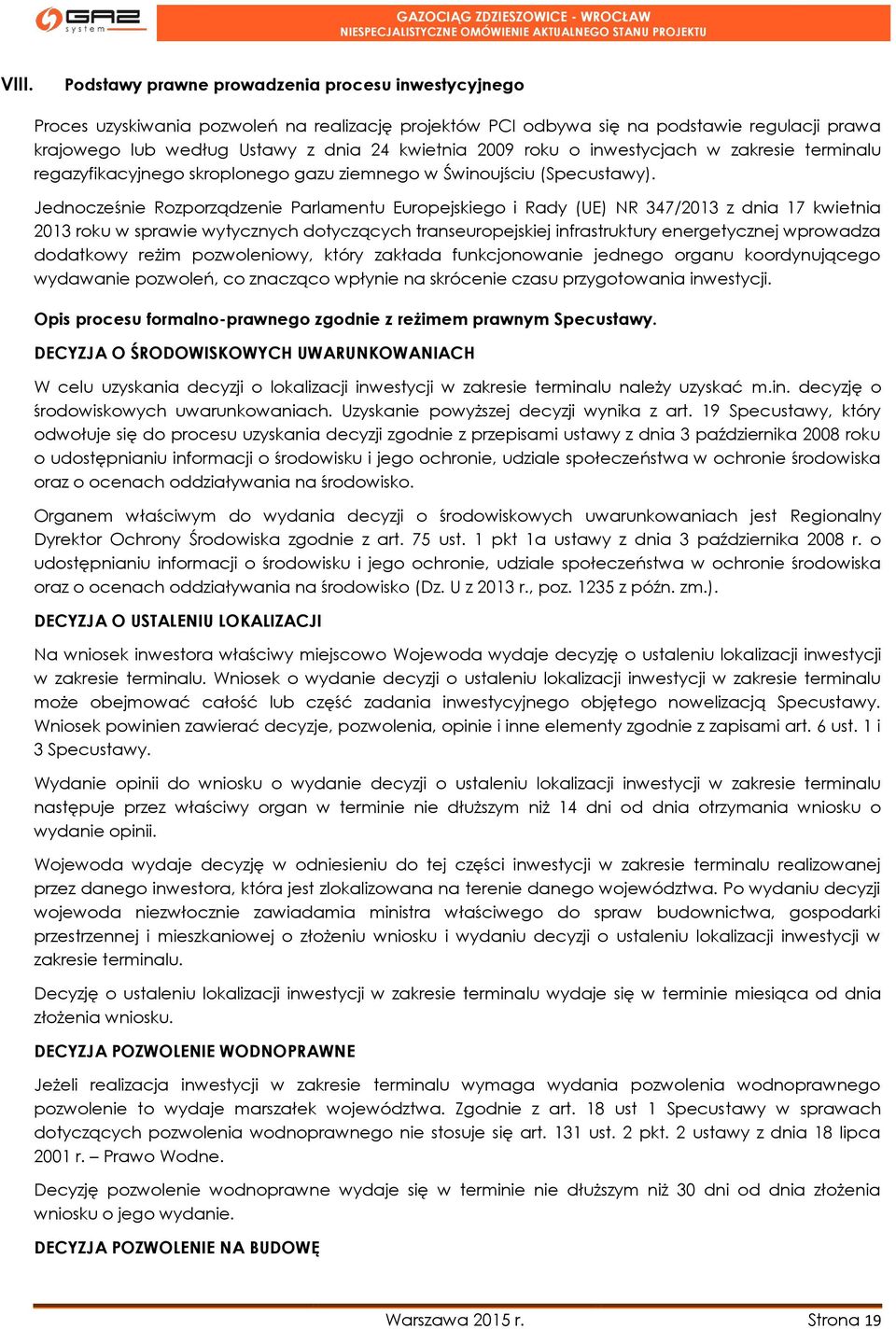 Jednocześnie Rozporządzenie Parlamentu Europejskiego i Rady (UE) NR 347/2013 z dnia 17 kwietnia 2013 roku w sprawie wytycznych dotyczących transeuropejskiej infrastruktury energetycznej wprowadza