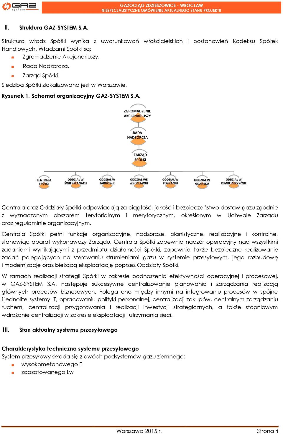 cjonariuszy, Rada Nadzorcza, Zarząd Spółki. Siedziba Spółki zlokalizowana jest w Warszawie. Rysunek 1. Schemat organizacyjny GAZ