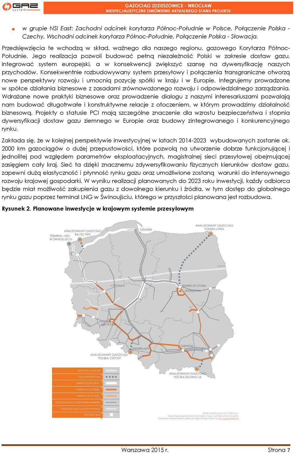 Jego realizacja pozwoli budować pełną niezależność Polski w zakresie dostaw gazu, integrować system europejski, a w konsekwencji zwiększyć szansę na dywersyfikację naszych przychodów.