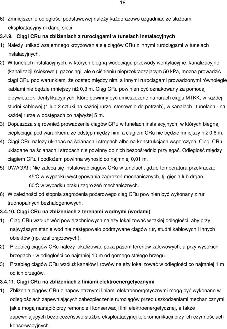 2) W tunelach instalacyjnych, w których biegną wodociągi, przewody wentylacyjne, kanalizacyjne (kanalizacji ściekowej), gazociągi, ale o ciśnieniu nieprzekraczającym 50 kpa, można prowadzić ciągi CRu