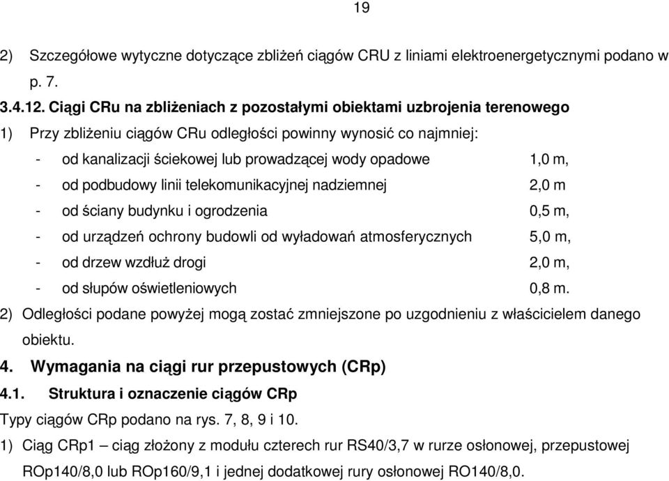 m, - od podbudowy linii telekomunikacyjnej nadziemnej 2,0 m - od ściany budynku i ogrodzenia 0,5 m, - od urządzeń ochrony budowli od wyładowań atmosferycznych 5,0 m, - od drzew wzdłuż drogi 2,0 m, -