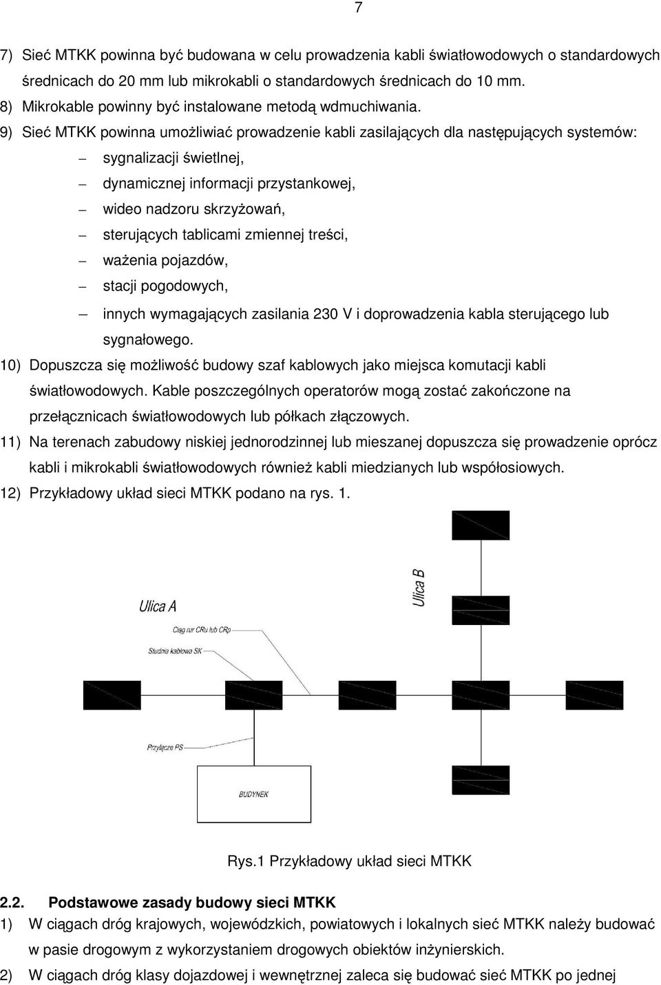 9) Sieć MTKK powinna umożliwiać prowadzenie kabli zasilających dla następujących systemów: sygnalizacji świetlnej, dynamicznej informacji przystankowej, wideo nadzoru skrzyżowań, sterujących