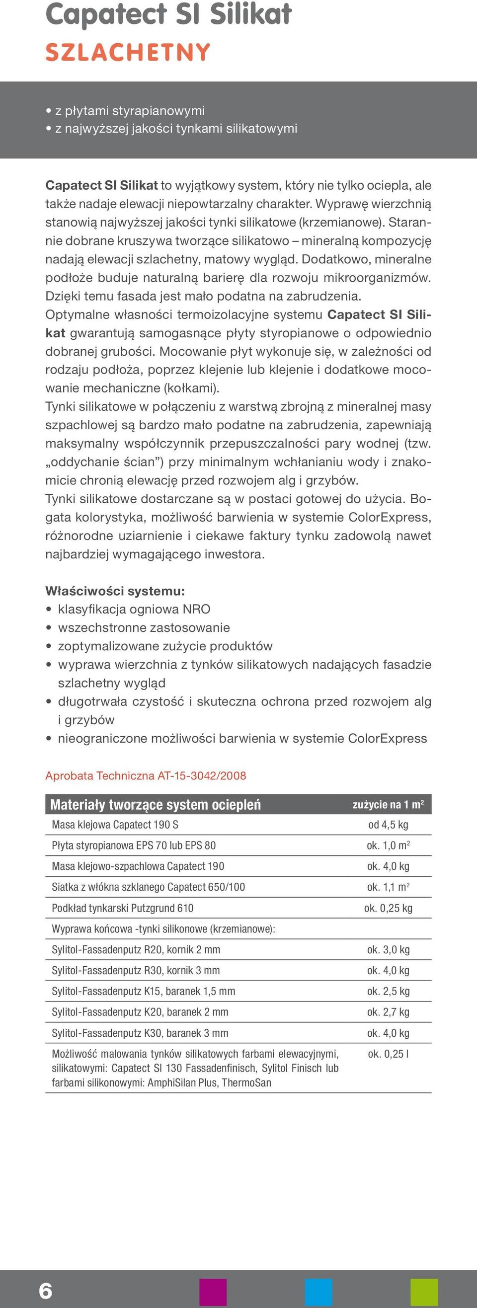 Starannie dobrane kruszywa tworzące silikatowo mineralną kompozycję nadają elewacji szlachetny, matowy wygląd. Dodatkowo, mineralne podłoże buduje naturalną barierę dla rozwoju mikroorganizmów.