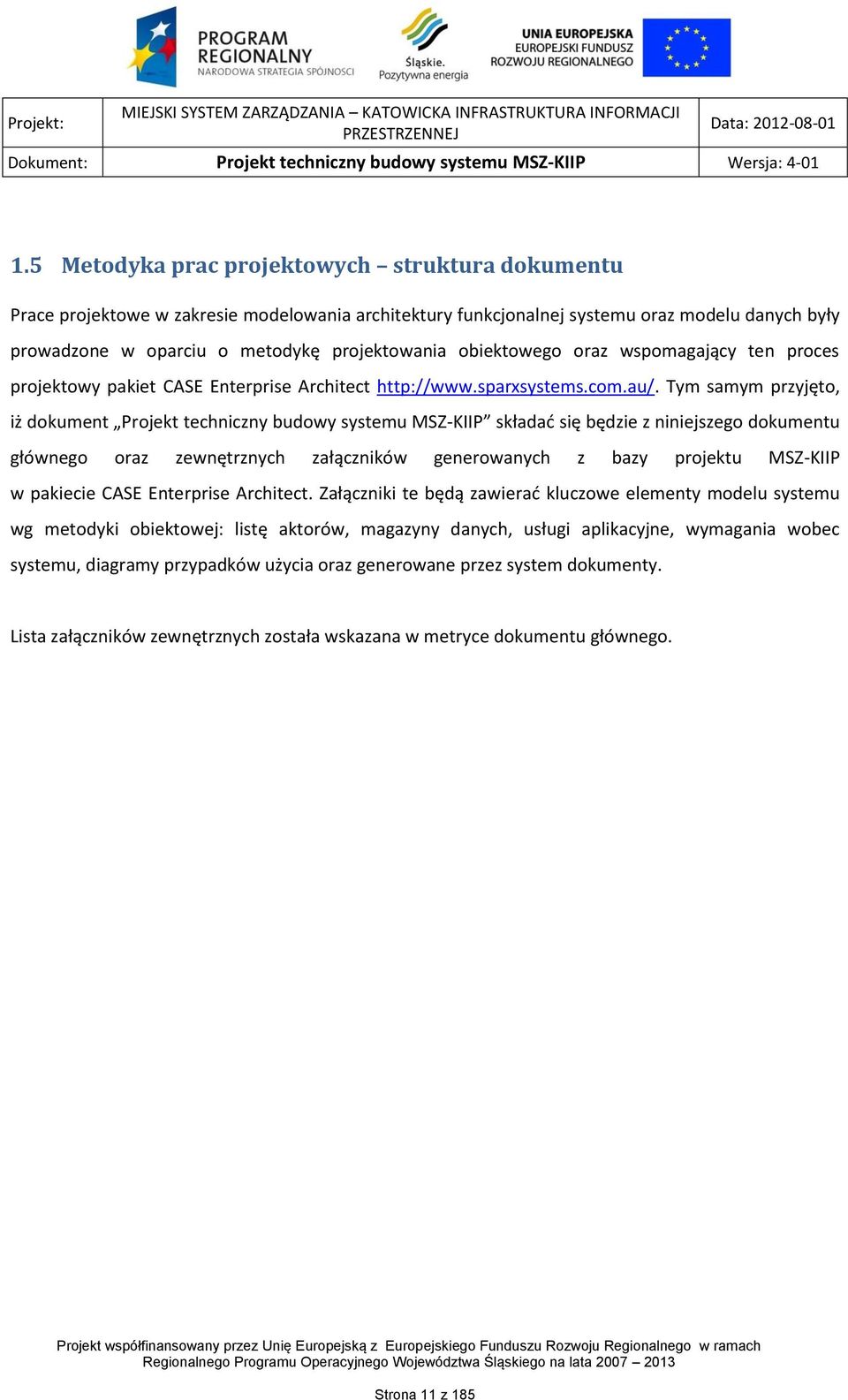 Tym samym przyjęto, iż dokument Projekt techniczny budowy systemu MSZ-KIIP składać się będzie z niniejszego dokumentu głównego oraz zewnętrznych załączników generowanych z bazy projektu MSZ-KIIP w