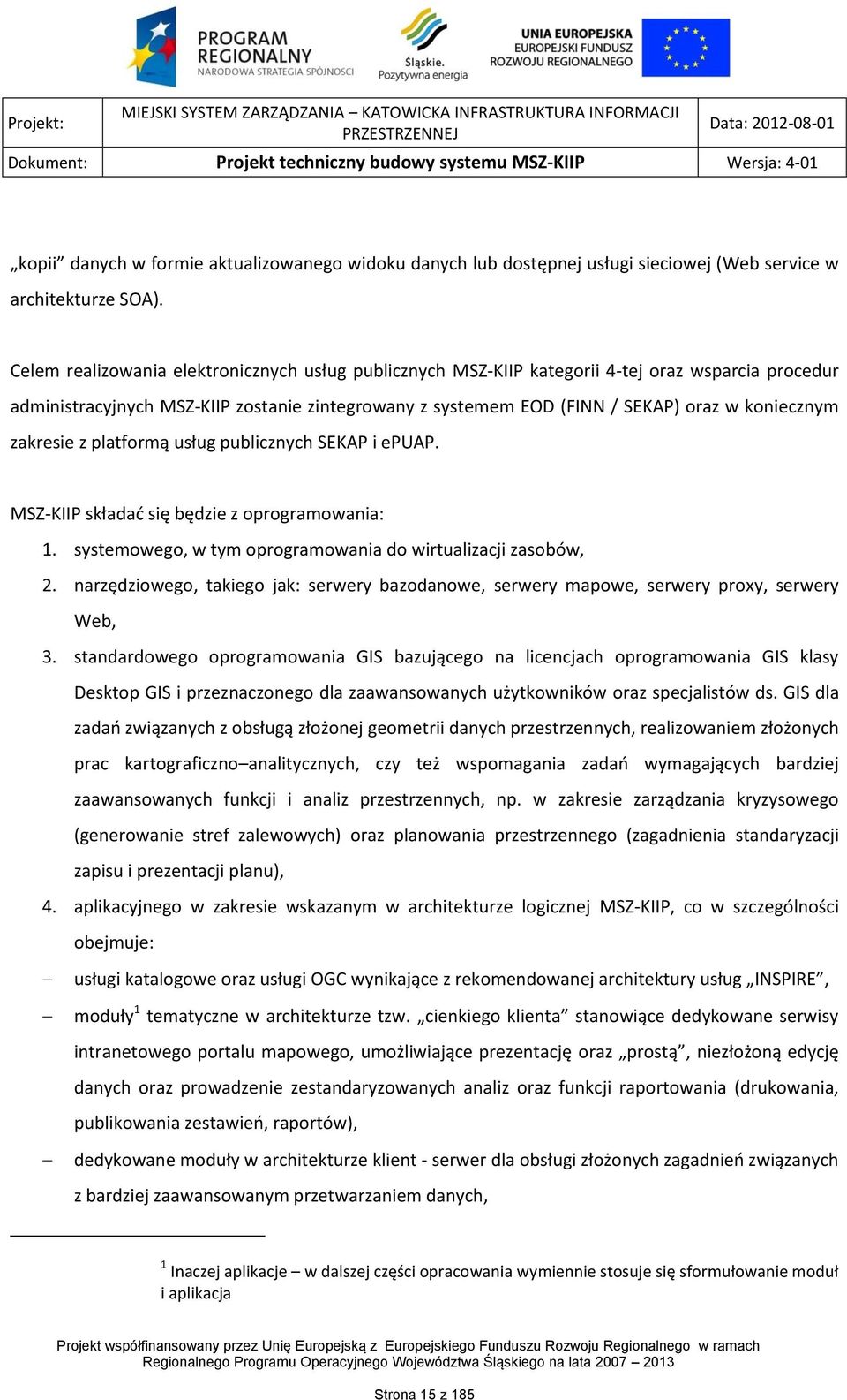 zakresie z platformą usług publicznych SEKAP i epuap. MSZ-KIIP składać się będzie z oprogramowania: 1. systemowego, w tym oprogramowania do wirtualizacji zasobów, 2.