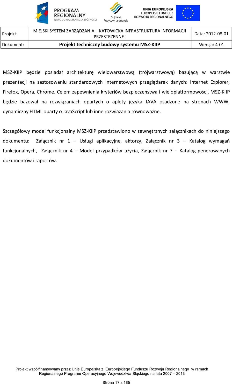 Celem zapewnienia kryteriów bezpieczeństwa i wieloplatformowości, MSZ-KIIP będzie bazował na rozwiązaniach opartych o aplety języka JAVA osadzone na stronach WWW, dynamiczny HTML oparty o