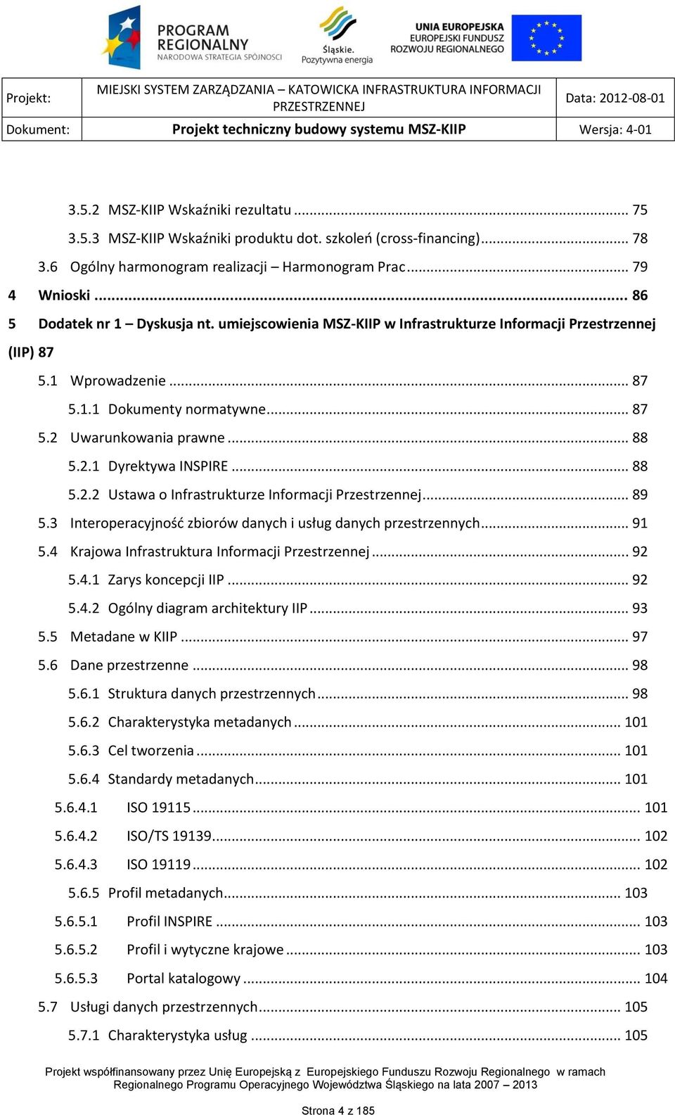 2.1 Dyrektywa INSPIRE... 88 5.2.2 Ustawa o Infrastrukturze Informacji Przestrzennej... 89 5.3 Interoperacyjność zbiorów danych i usług danych przestrzennych... 91 5.