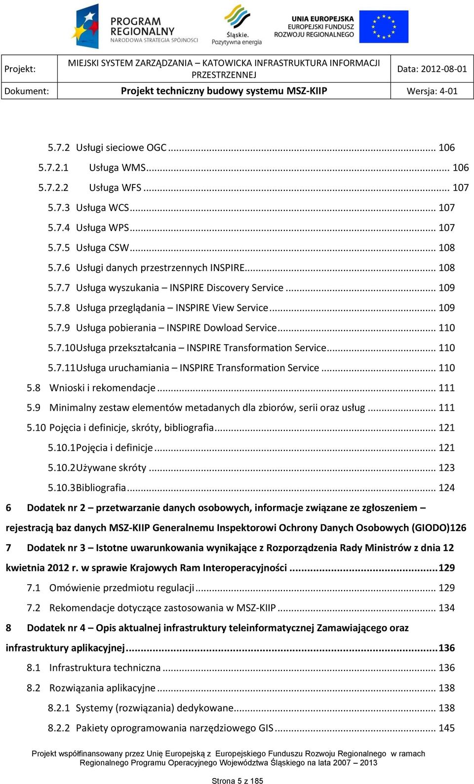 .. 110 5.7.11 Usługa uruchamiania INSPIRE Transformation Service... 110 5.8 Wnioski i rekomendacje... 111 5.9 Minimalny zestaw elementów metadanych dla zbiorów, serii oraz usług... 111 5.10 Pojęcia i definicje, skróty, bibliografia.