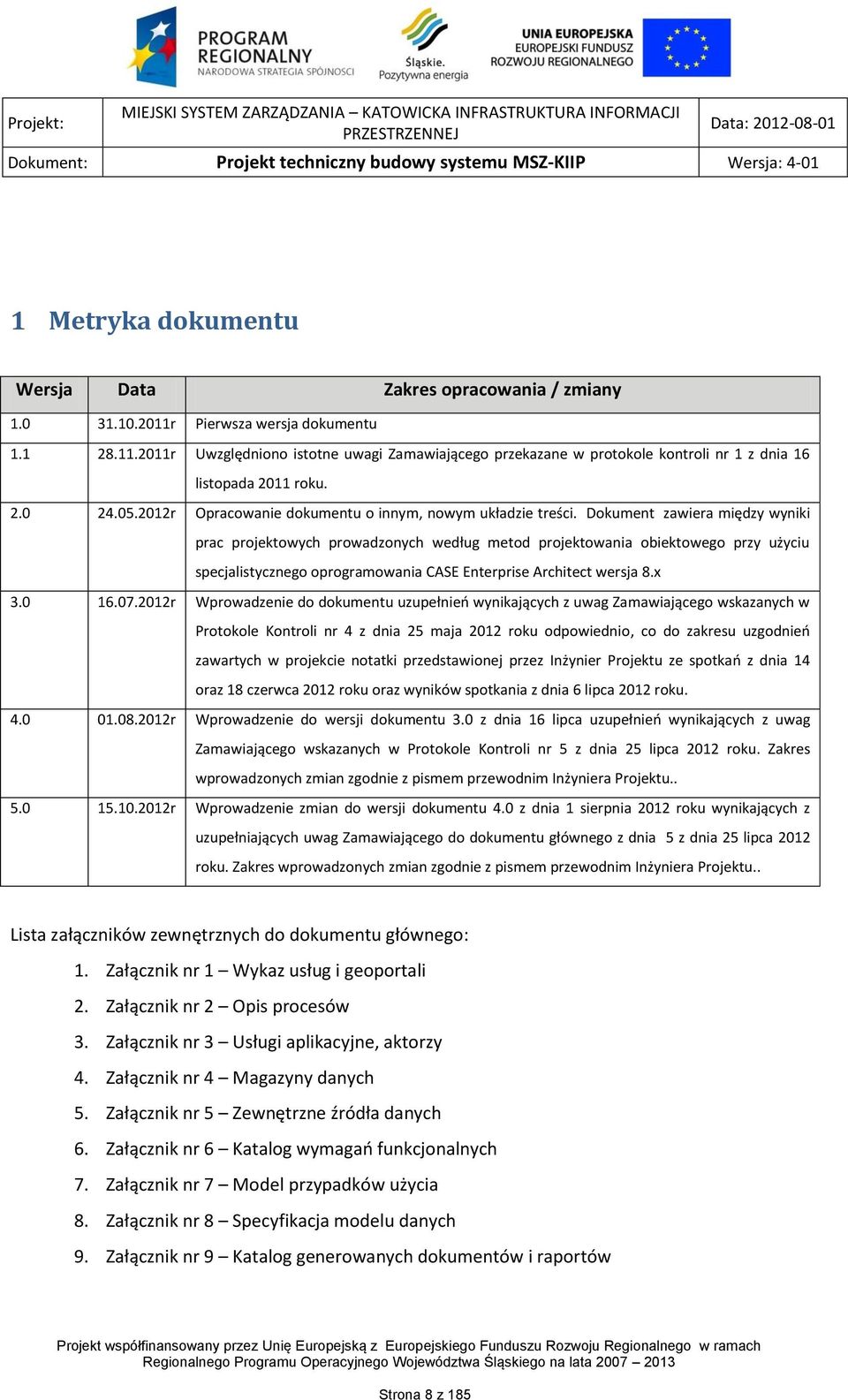 Dokument zawiera między wyniki prac projektowych prowadzonych według metod projektowania obiektowego przy użyciu specjalistycznego oprogramowania CASE Enterprise Architect wersja 8.x 3.0 16.07.