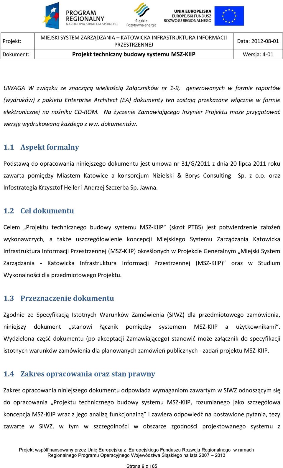 1 Aspekt formalny Podstawą do opracowania niniejszego dokumentu jest umowa nr 31/G/2011 z dnia 20 lipca 2011 roku zawarta pomiędzy Miastem Katowice a konsorcjum Nizielski & Borys Consulting