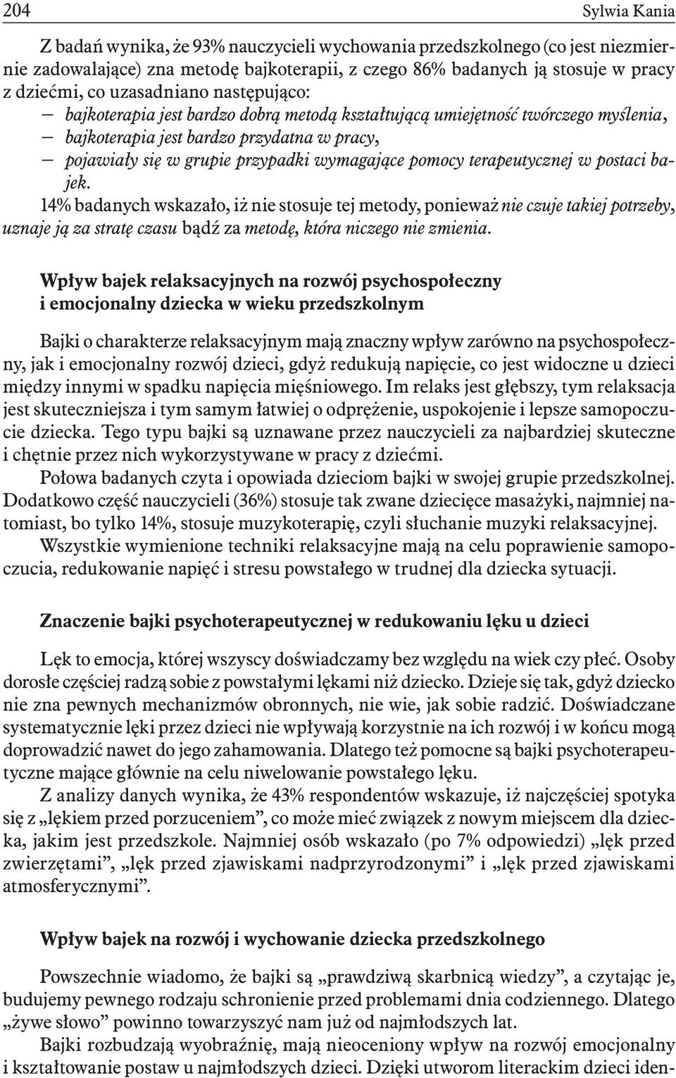 pomocy terapeutycznej w postaci bajek. 14% badanych wskazało, iż nie stosuje tej metody, ponieważ nie czuje takiej potrzeby, uznaje ją za stratę czasu bądź za metodę, która niczego nie zmienia.