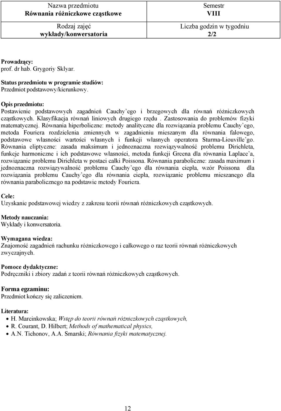 Równania hiperboliczne: metody analityczne dla rozwiązania problemu Cauchy ego, metoda Fouriera rozdzielenia zmiennych w zagadnieniu mieszanym dla równania falowego, podstawowe własności wartości