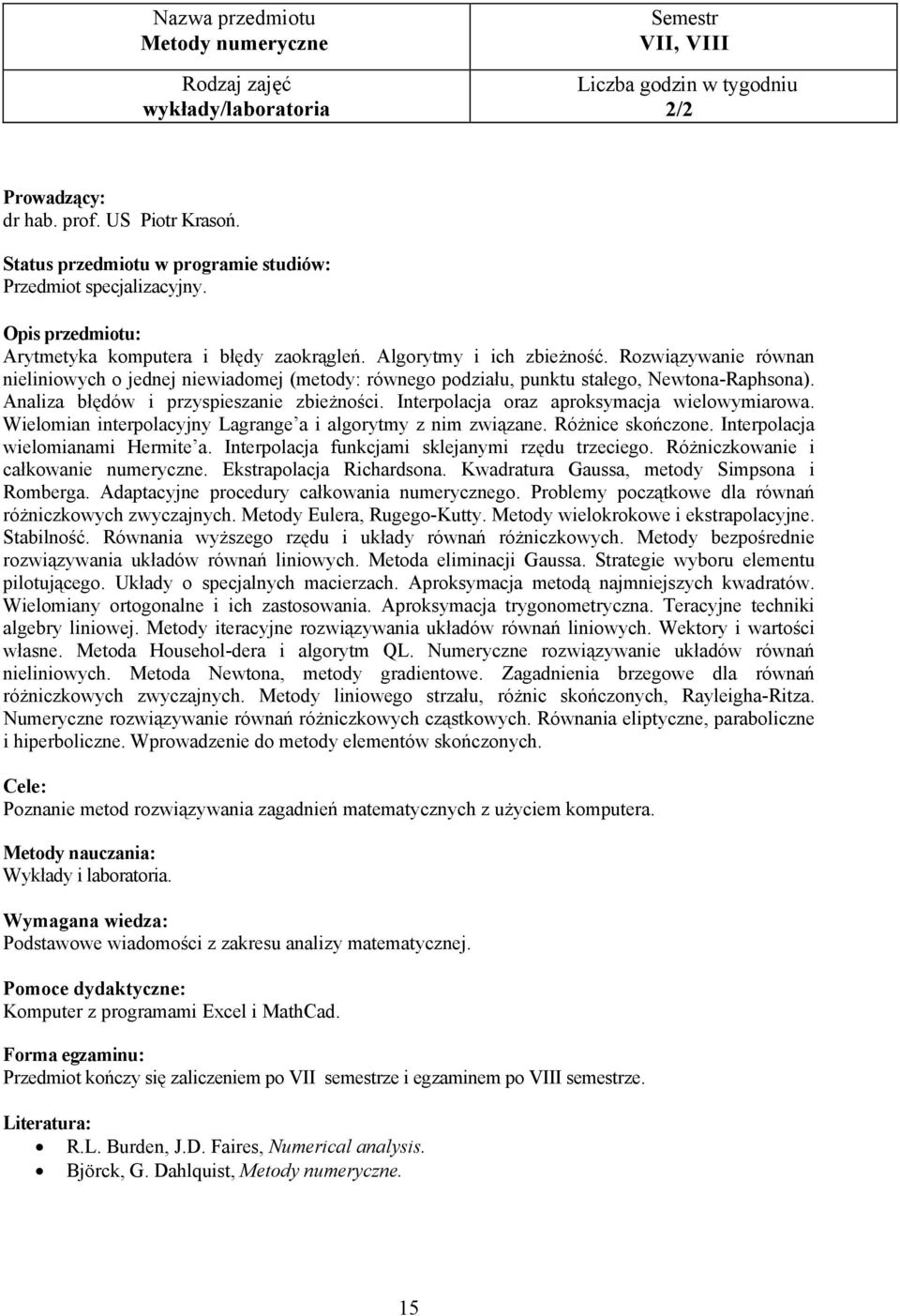 Interpolacja oraz aproksymacja wielowymiarowa. Wielomian interpolacyjny Lagrange a i algorytmy z nim związane. Różnice skończone. Interpolacja wielomianami Hermite a.