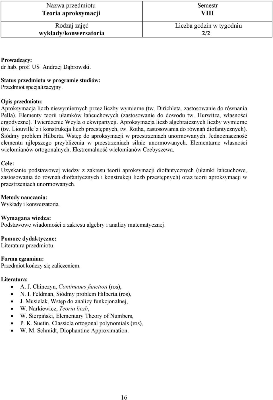 Aproksymacja liczb algebraicznych liczby wymierne (tw. Liouville z i konstrukcja liczb przestępnych, tw. Rotha, zastosowania do równań diofantycznych). Siódmy problem Hilberta.