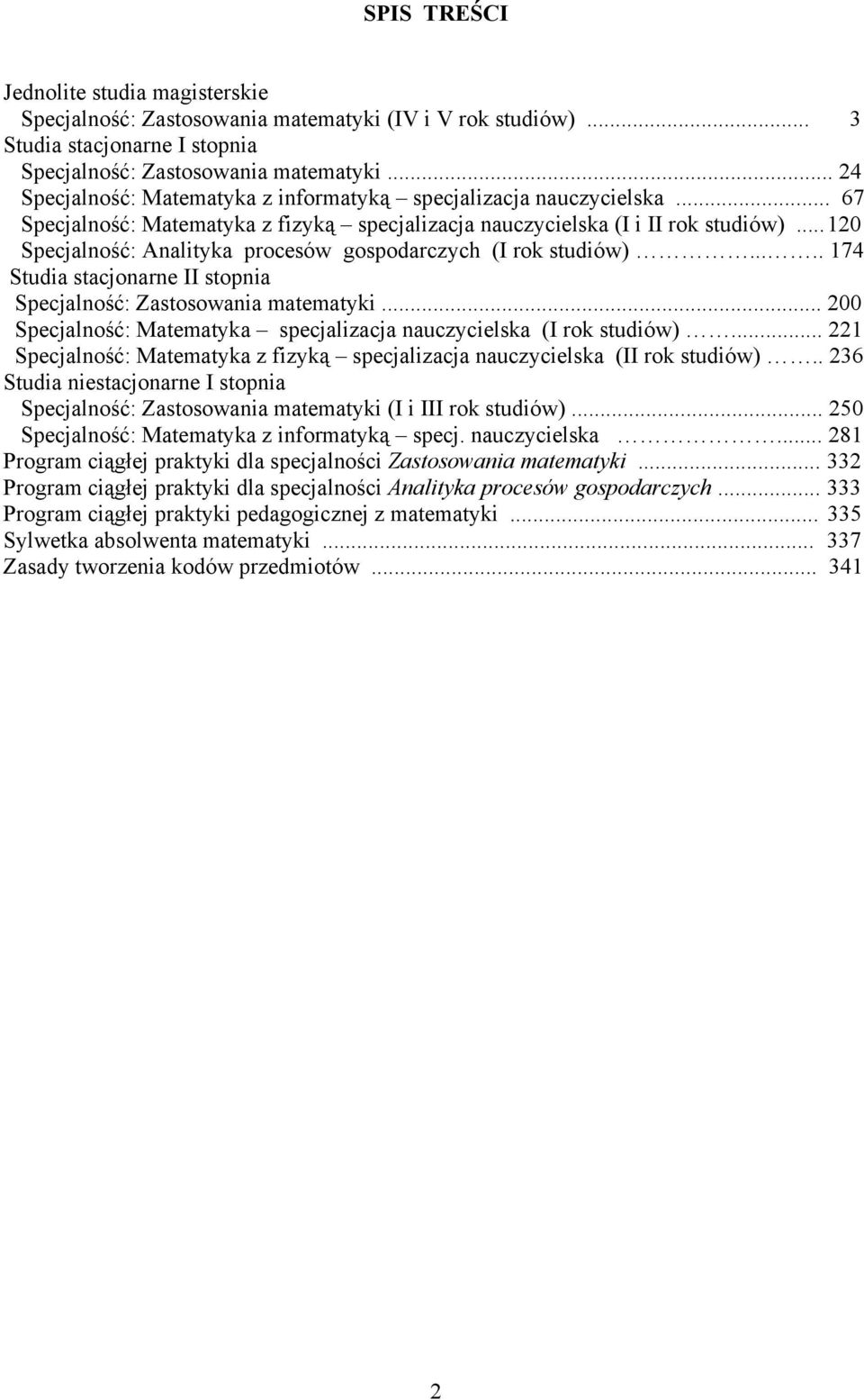 .. 120 Specjalność: Analityka procesów gospodarczych (I rok studiów)..... 174 Studia stacjonarne II stopnia Specjalność: Zastosowania matematyki.