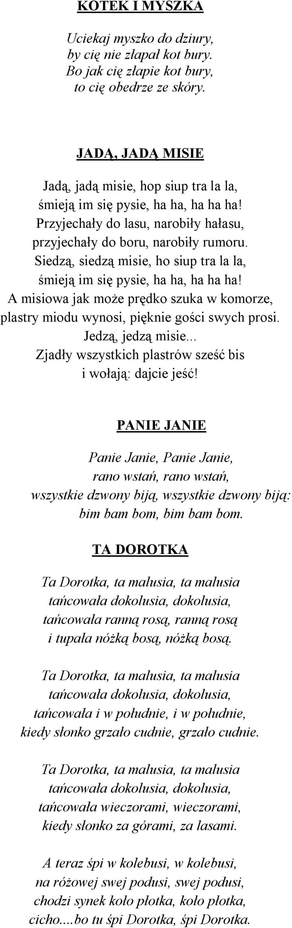 Siedzą, siedzą misie, ho siup tra la la, śmieją im się pysie, ha ha, ha ha ha! A misiowa jak może prędko szuka w komorze, plastry miodu wynosi, pięknie gości swych prosi. Jedzą, jedzą misie.