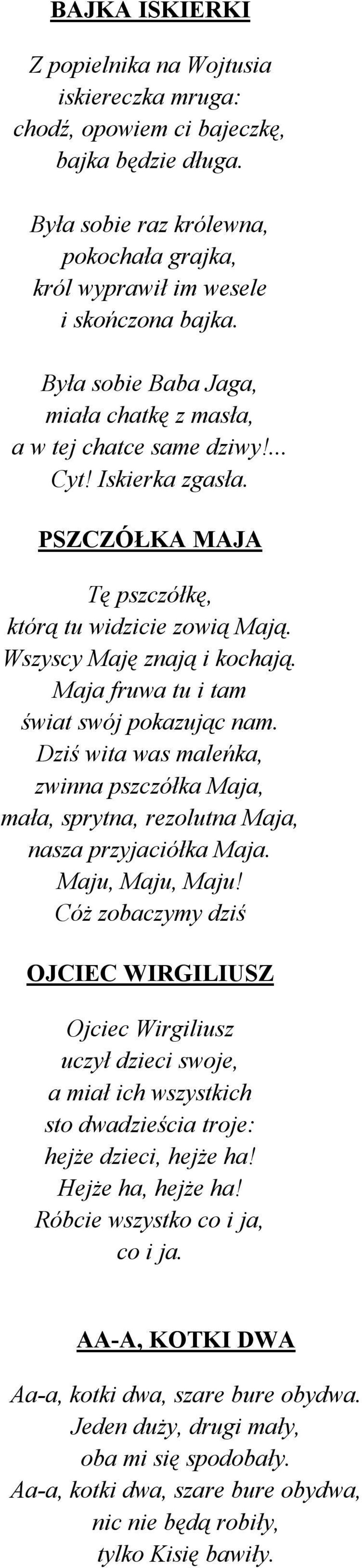 Maja fruwa tu i tam świat swój pokazując nam. Dziś wita was maleńka, zwinna pszczółka Maja, mała, sprytna, rezolutna Maja, nasza przyjaciółka Maja. Maju, Maju, Maju!