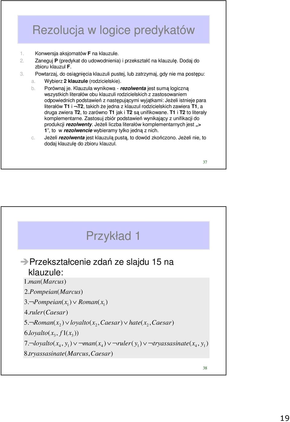 Klauzula wynikowa - rezolwenta jest sumą logiczną wszystkich literałów obu klauzuli rodzicielskich z zastosowaniem odpowiednich podstawień z następującymi wyjątkami: Jeżeli istnieje para literałów T