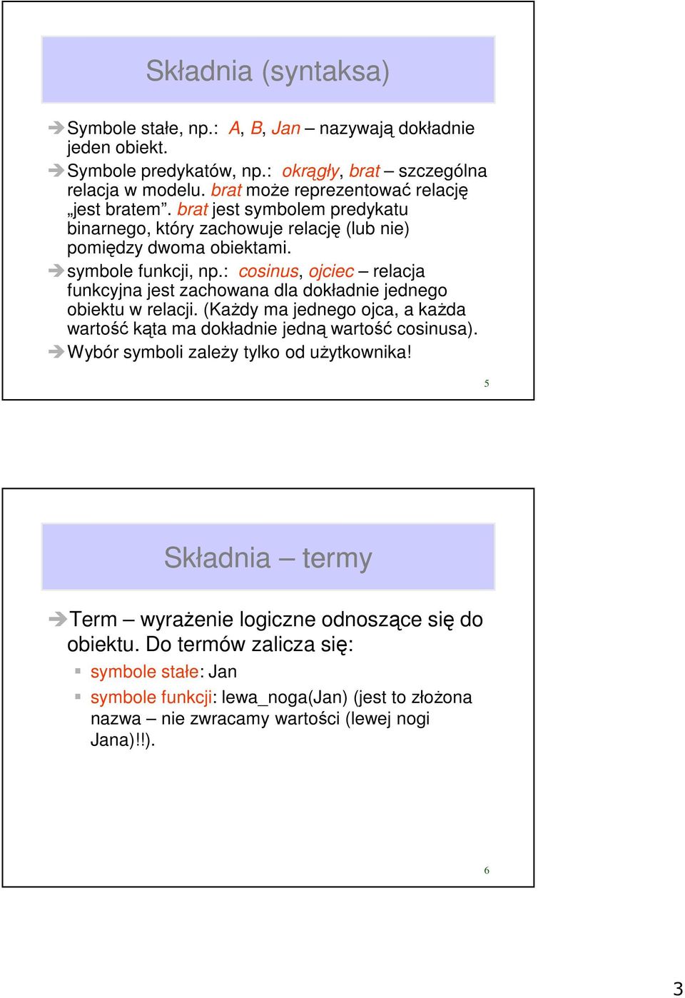 : cosinus, ojciec relacja funkcyjna jest zachowana dla dokładnie jednego obiektu w relacji. (Każdy ma jednego ojca, a każda wartość kąta ma dokładnie jedną wartość cosinusa).