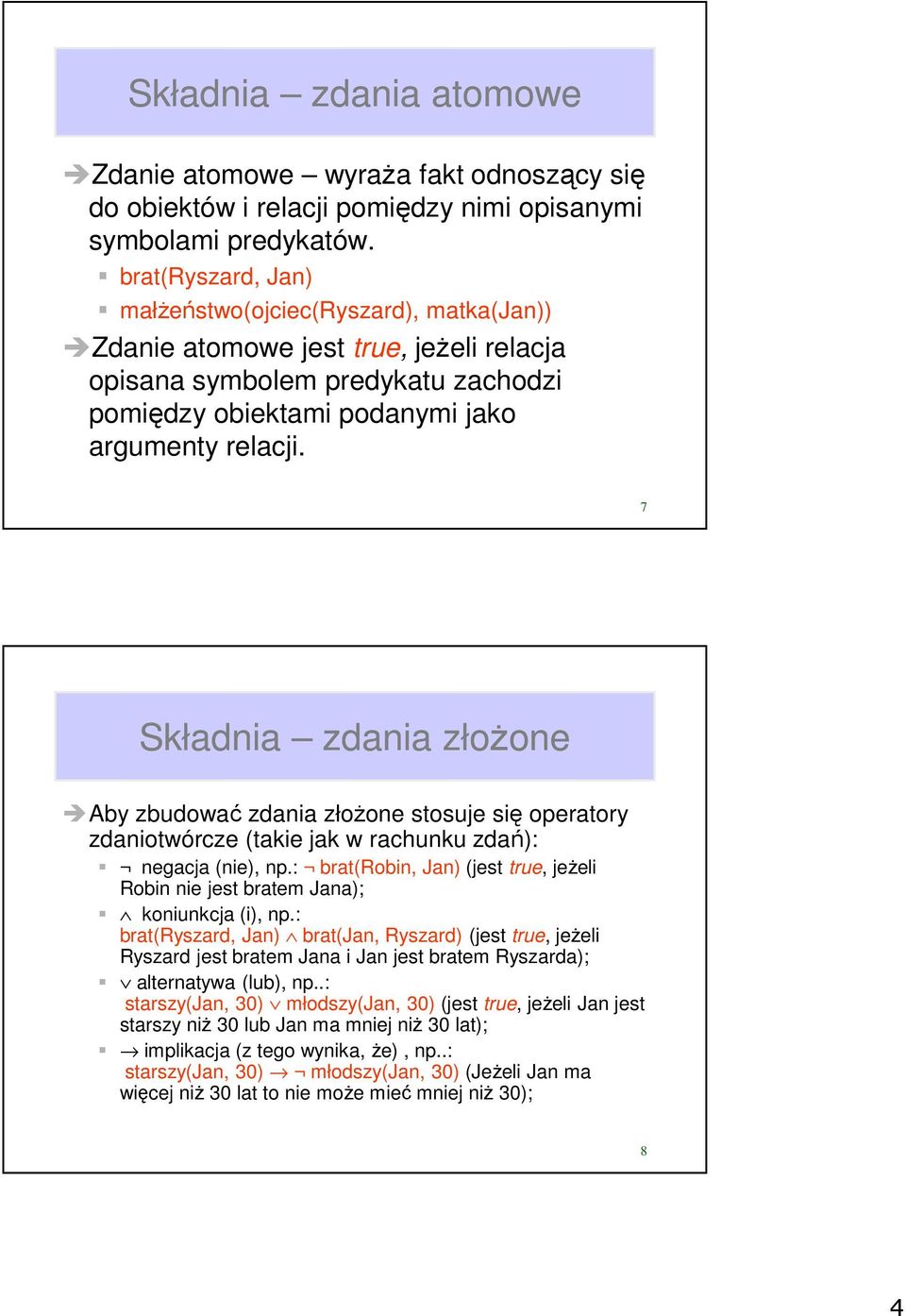 7 Składnia zdania złożone Aby zbudować zdania złożone stosuje się operatory zdaniotwórcze (takie jak w rachunku zdań): negacja (nie), np.