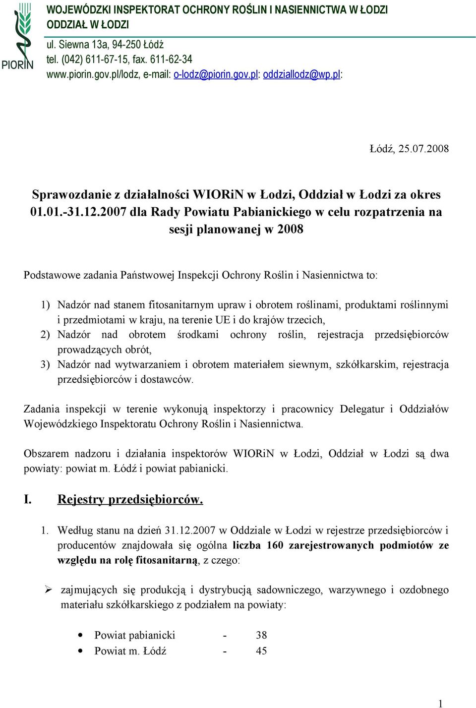 2007 dla Rady Powiatu Pabianickiego w celu rozpatrzenia na sesji planowanej w 2008 Podstawowe zadania Państwowej Inspekcji Ochrony Roślin i Nasiennictwa to: 1) Nadzór nad stanem fitosanitarnym upraw