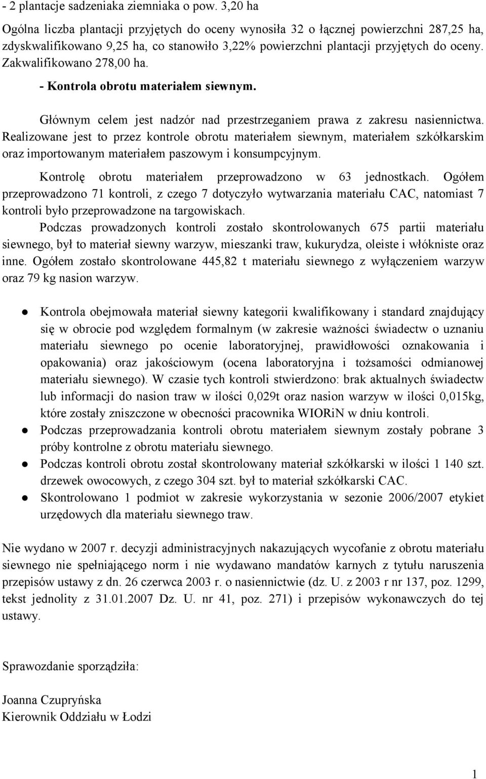 Zakwalifikowano 278,00 ha. - Kontrola obrotu materiałem siewnym. Głównym celem jest nadzór nad przestrzeganiem prawa z zakresu nasiennictwa.