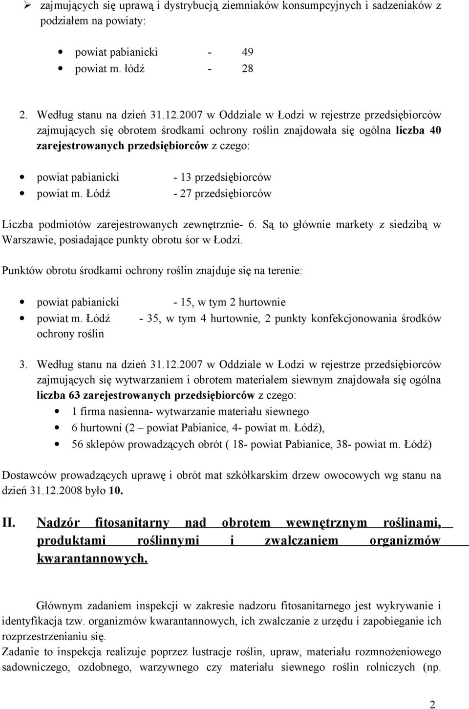 przedsiębiorców powiat m. Łódź - 27 przedsiębiorców Liczba podmiotów zarejestrowanych zewnętrznie- 6. Są to głównie markety z siedzibą w Warszawie, posiadające punkty obrotu śor w Łodzi.