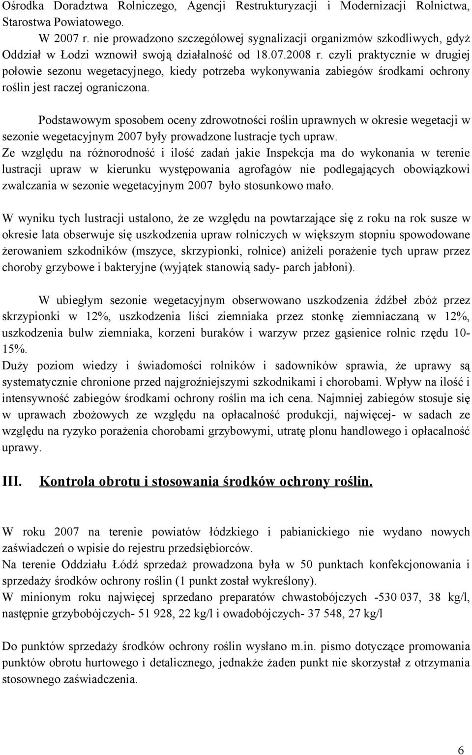 czyli praktycznie w drugiej połowie sezonu wegetacyjnego, kiedy potrzeba wykonywania zabiegów środkami ochrony roślin jest raczej ograniczona.