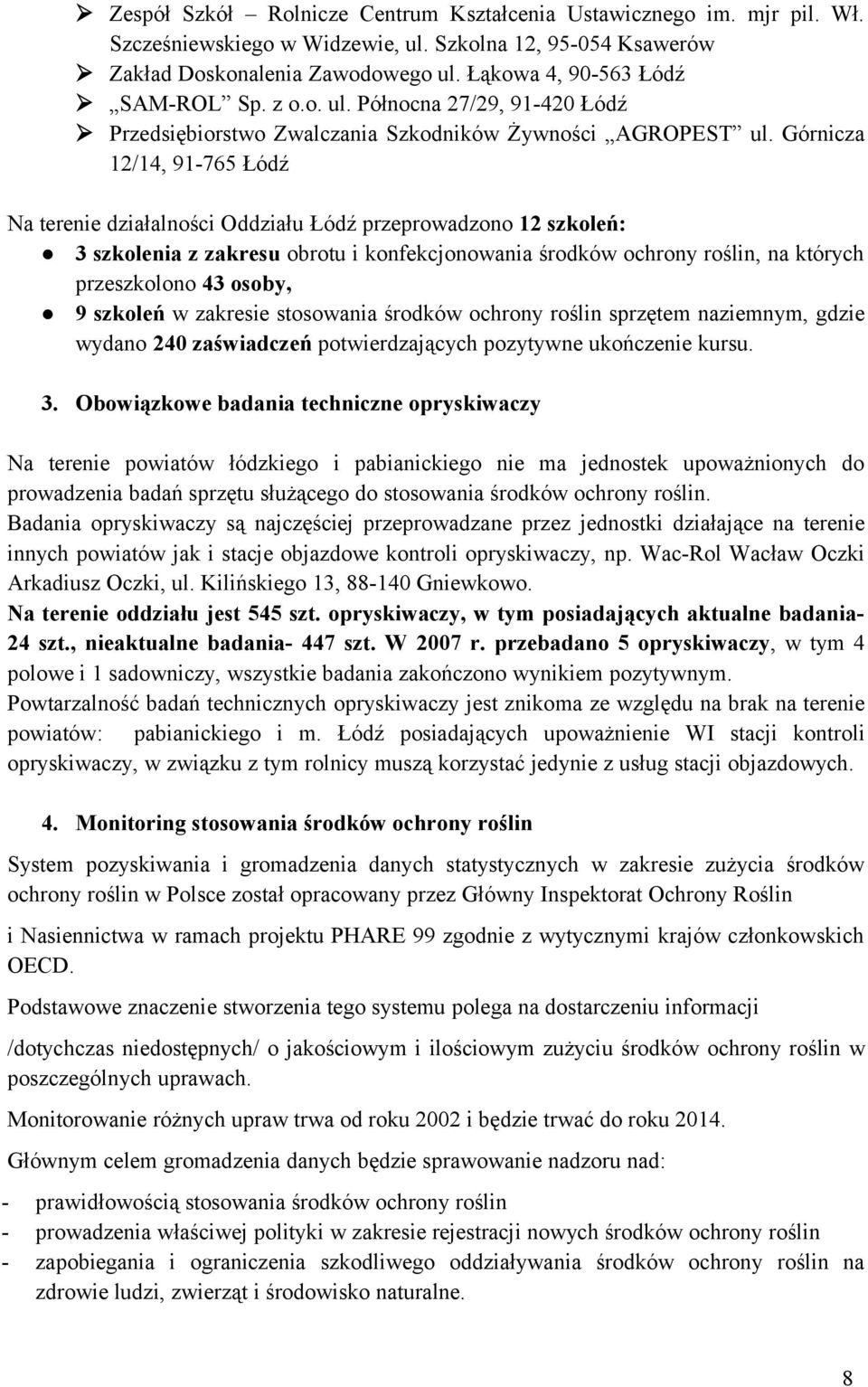 Górnicza 12/14, 91-765 Łódź Na terenie działalności Oddziału Łódź przeprowadzono 12 szkoleń: 3 szkolenia z zakresu obrotu i konfekcjonowania środków ochrony roślin, na których przeszkolono 43 osoby,