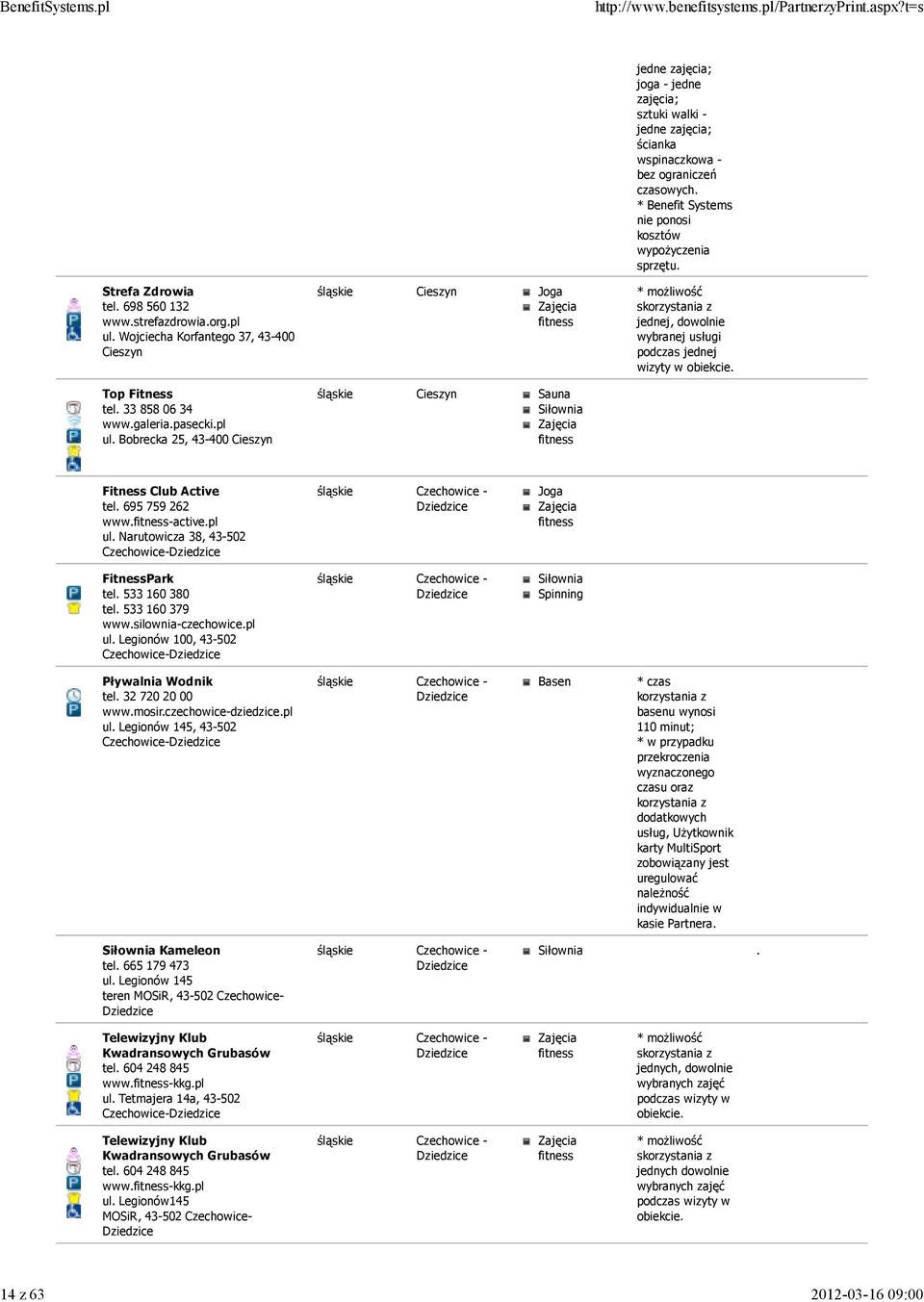 Bobrecka 25, 43-400 Cieszyn Cieszyn Joga Cieszyn jedne zajęcia; joga - jedne zajęcia; sztuki walki - jedne zajęcia; ścianka wspinaczkowa - bez ograniczeń czasowych. nie ponosi sprzętu.