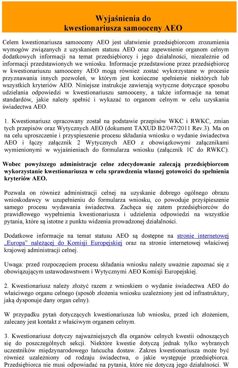 Informacje przedstawione przez przedsiębiorcę w kwestionariuszu samooceny AEO mogą również zostać wykorzystane w procesie przyznawania innych pozwoleń, w którym jest konieczne spełnienie niektórych