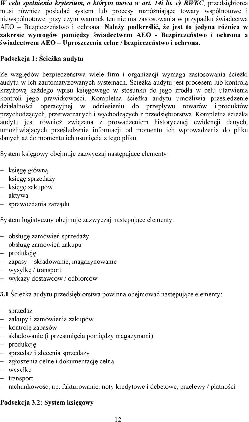 i ochrona. Należy podkreślić, że jest to jedyna różnica w zakresie wymogów pomiędzy świadectwem AEO - Bezpieczeństwo i ochrona a świadectwem AEO Uproszczenia celne / bezpieczeństwo i ochrona.