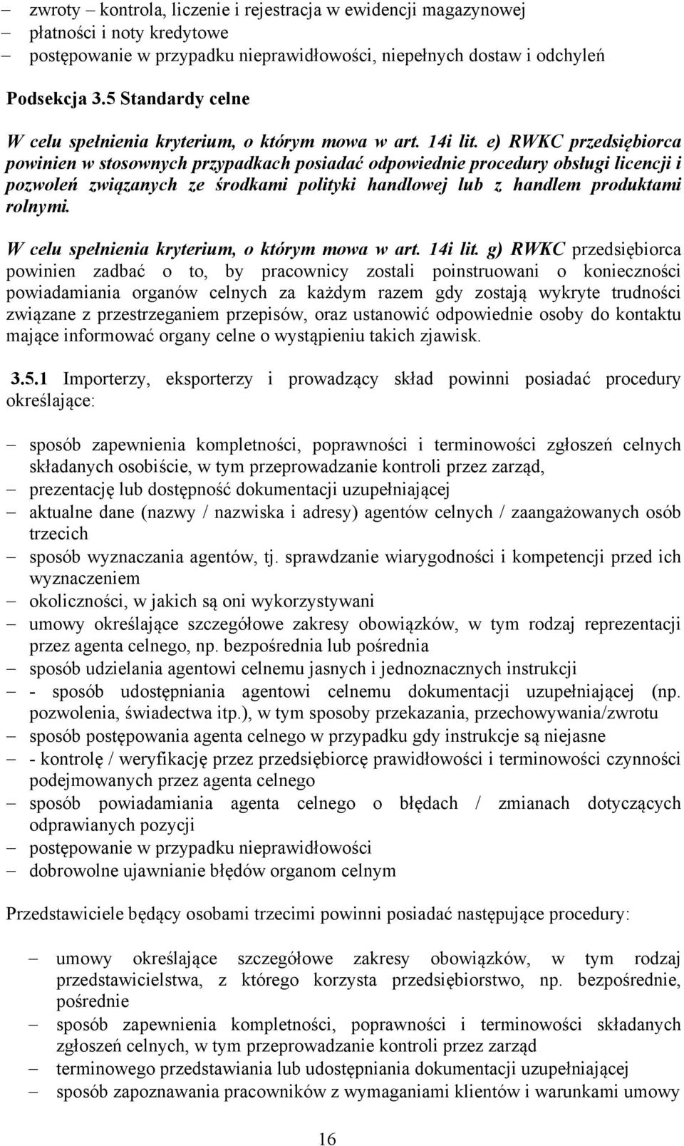 e) RWKC przedsiębiorca powinien w stosownych przypadkach posiadać odpowiednie procedury obsługi licencji i pozwoleń związanych ze środkami polityki handlowej lub z handlem produktami rolnymi.