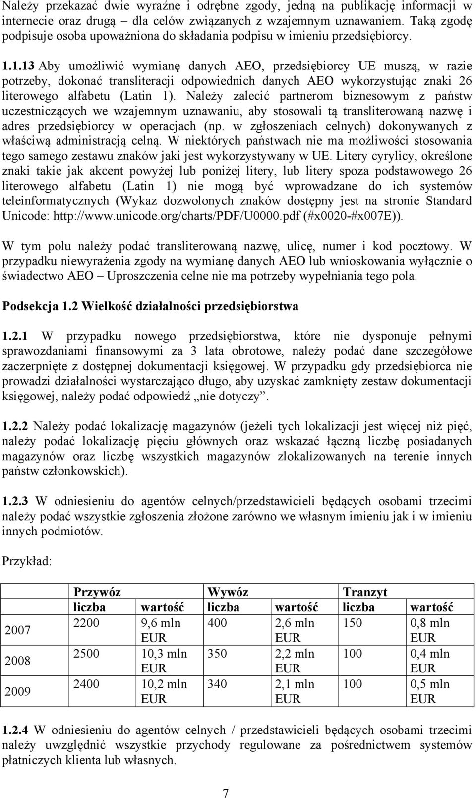 1.13 Aby umożliwić wymianę danych AEO, przedsiębiorcy UE muszą, w razie potrzeby, dokonać transliteracji odpowiednich danych AEO wykorzystując znaki 26 literowego alfabetu (Latin 1).