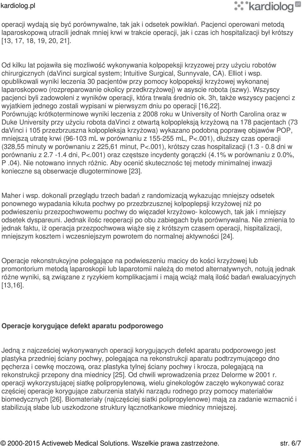 Od kilku lat pojawiła się mozliwość wykonywania kolpopeksji krzyzowej przy użyciu robotów chirurgicznych (davinci surgical system; Intuitive Surgical, Sunnyvale, CA). Elliot i wsp.