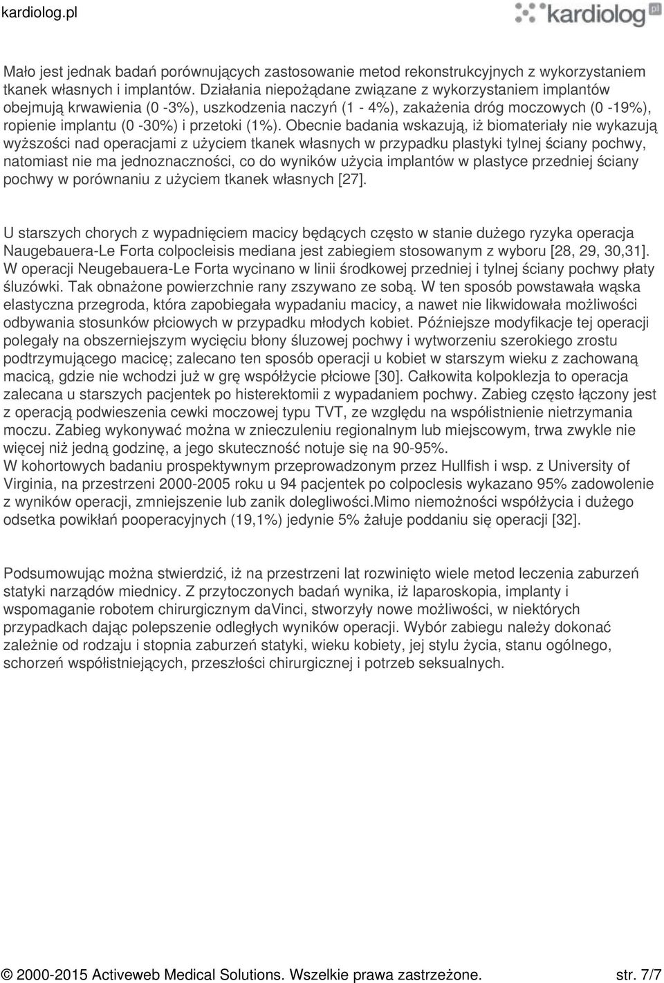 Obecnie badania wskazują, iż biomateriały nie wykazują wyższości nad operacjami z użyciem tkanek własnych w przypadku plastyki tylnej ściany pochwy, natomiast nie ma jednoznaczności, co do wyników