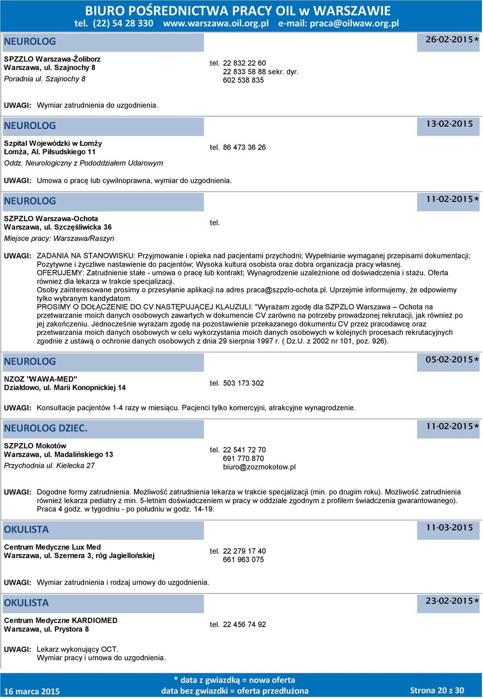 86 473 36 26 UWAGI: Umowa o pracę lub cywilnoprawna, wymiar do uzgodnienia. NEUROLOG SZPZLO -Ochota, ul. Szczęśliwicka 36 Miejsce pracy: /Raszyn tel.