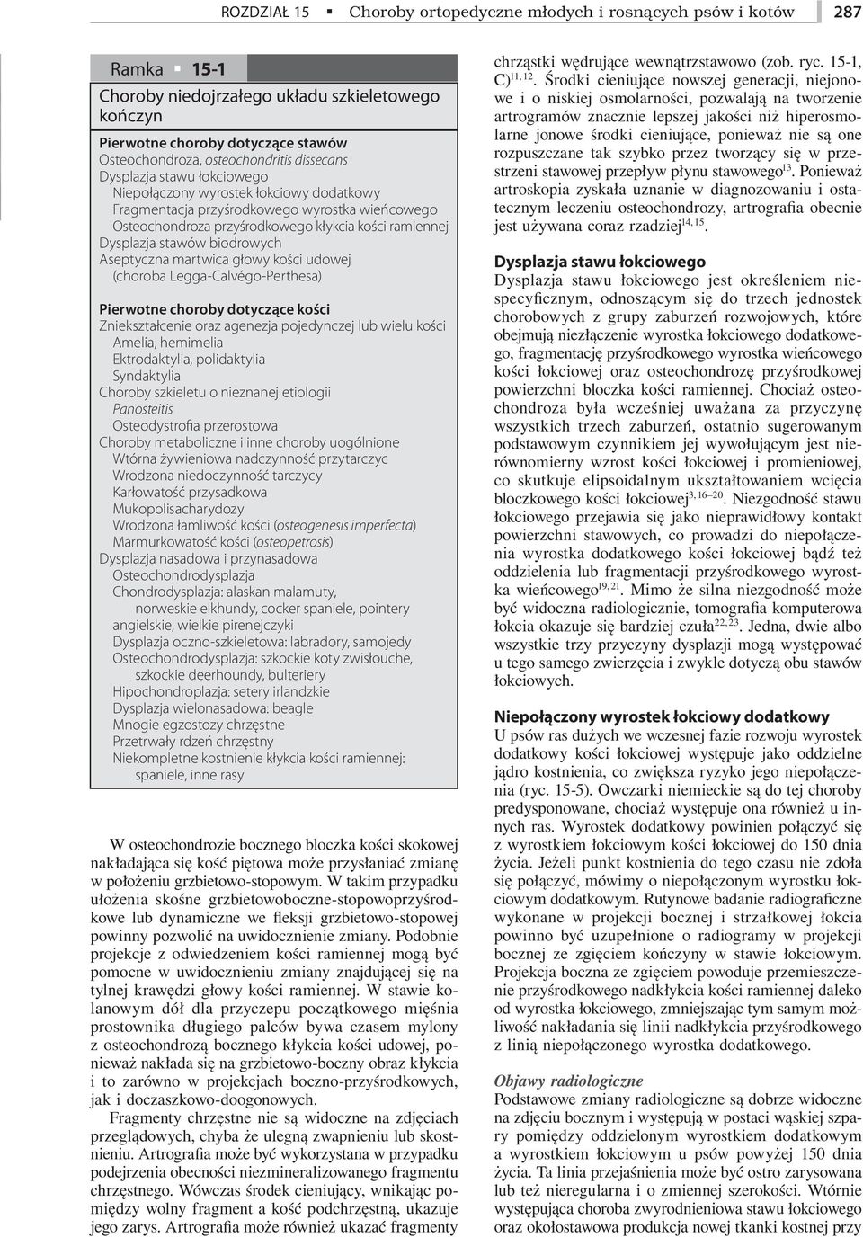 biodrowych Aseptyczna martwica głowy kości udowej (choroba Legga-Calvégo-Perthesa) Pierwotne choroby dotyczące kości Zniekształcenie oraz agenezja pojedynczej lub wielu kości Amelia, hemimelia