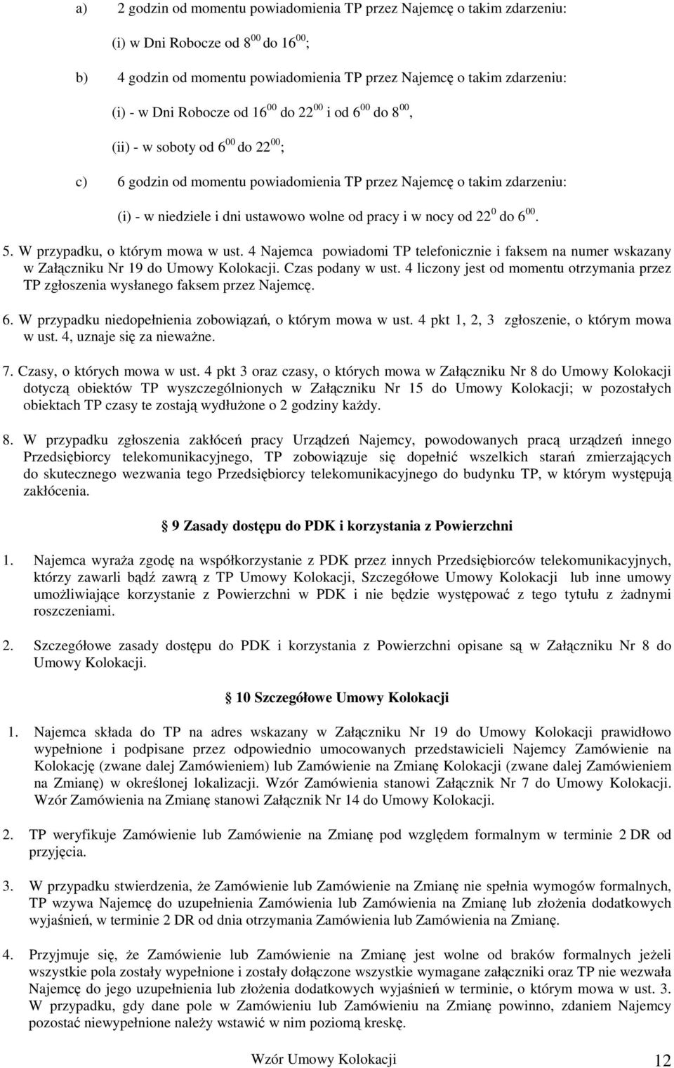 pracy i w nocy od 22 0 do 6 00. 5. W przypadku, o którym mowa w ust. 4 Najemca powiadomi TP telefonicznie i faksem na numer wskazany w Załączniku Nr 19 do Umowy Kolokacji. Czas podany w ust.