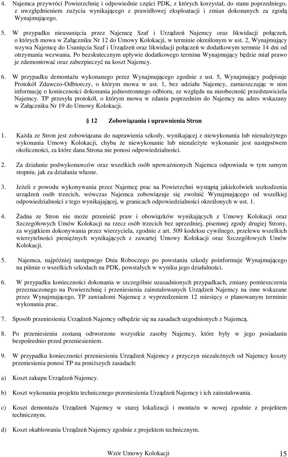 2, Wynajmujący wzywa Najemcę do Usunięcia Szaf i Urządzeń oraz likwidacji połączeń w dodatkowym termnie 14 dni od otrzymania wezwania.