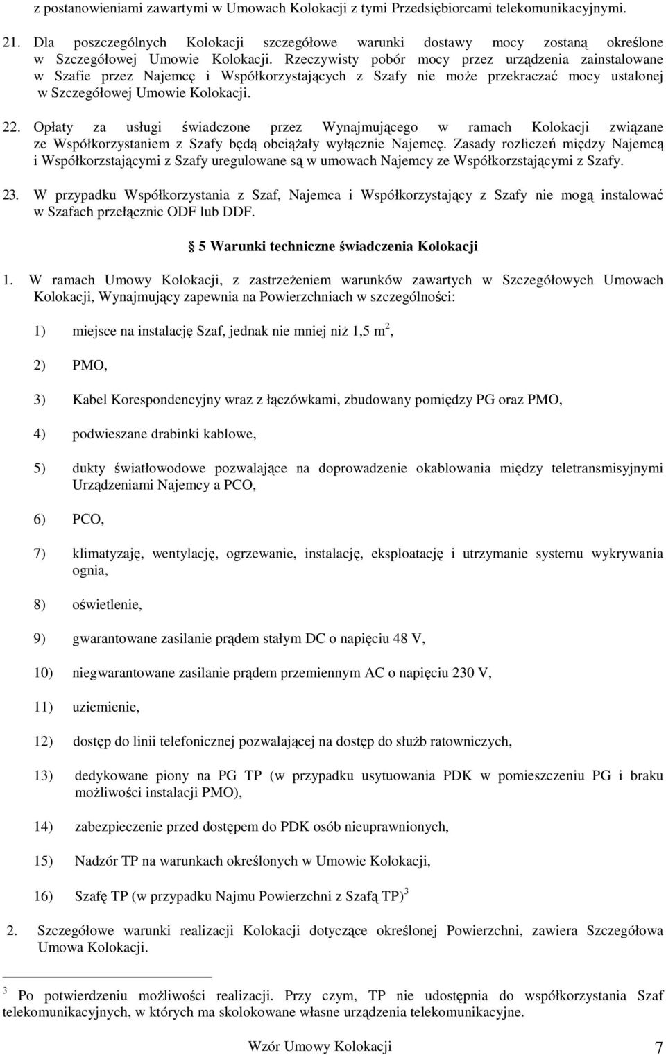 Rzeczywisty pobór mocy przez urządzenia zainstalowane w Szafie przez Najemcę i Współkorzystających z Szafy nie moŝe przekraczać mocy ustalonej w Szczegółowej Umowie Kolokacji. 22.