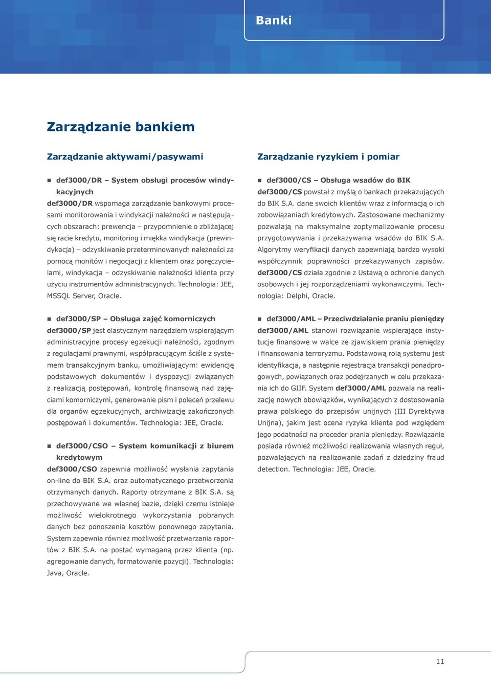 należności za pomocą monitów i negocjacji z klientem oraz poręczycielami, windykacja odzyskiwanie należności klienta przy użyciu instrumentów administracyjnych. Technologia: JEE, MSSQL Server, Oracle.