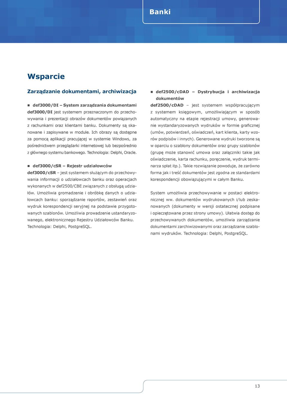 Ich obrazy są dostępne za pomocą aplikacji pracującej w systemie Windows, za pośrednictwem przeglądarki internetowej lub bezpośrednio z głównego systemu bankowego. Technologia: Delphi, Oracle.